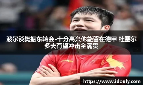 波尔谈樊振东转会-十分高兴他能留在德甲 杜塞尔多夫有望冲击全满贯