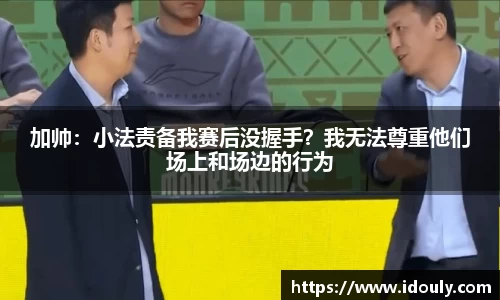 加帅：小法责备我赛后没握手？我无法尊重他们场上和场边的行为